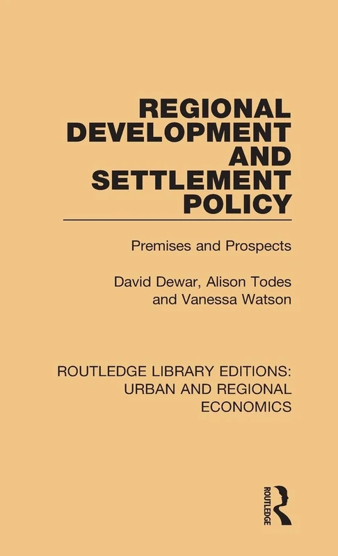 Regional Development and Settlement Policy: Premises and Prospects (Routledge Library Editions: Urban and Regional Economics)