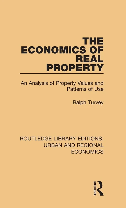 The Economics of Real Property: An Analysis of Property Values and Patterns of Use: Volume 22 (Routledge Library Editions: Urban and Regional Economics)