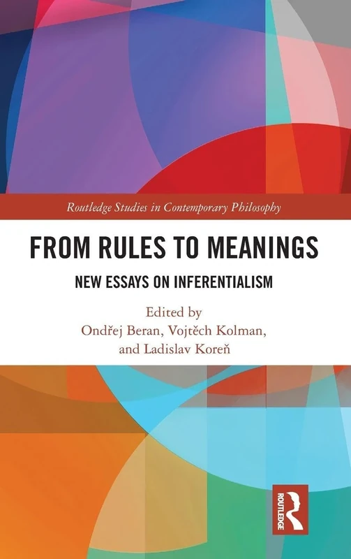 From Rules to Meanings: New Essays on Inferentialism (Routledge Studies in Contemporary Philosophy)