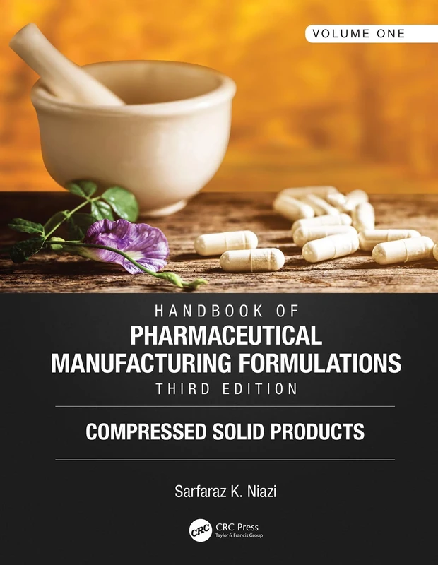 Handbook of Pharmaceutical Manufacturing Formulations, Third Edition: Volume One, Compressed Solid Products: 1
