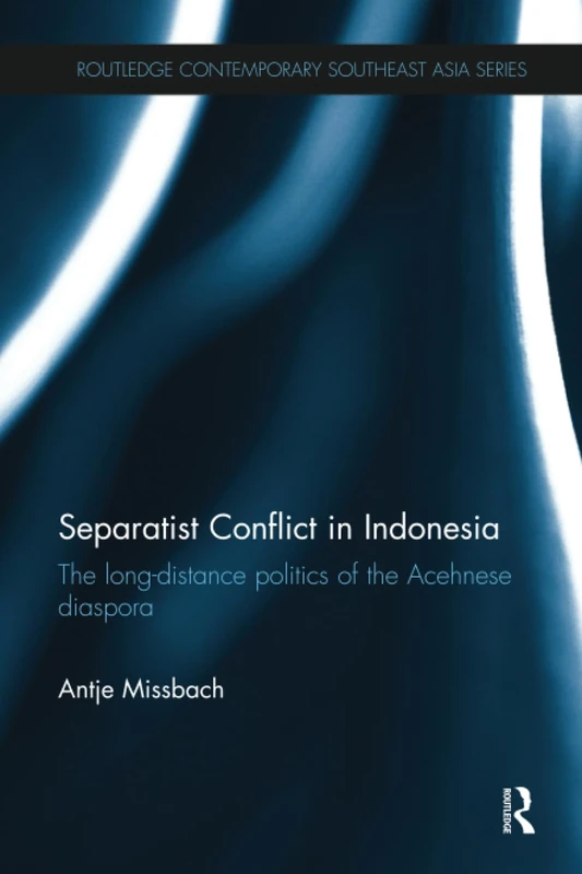 Separatist Conflict in Indonesia: The long-distance politics of the Acehnese diaspora (Routledge Contemporary Southeast Asia Series)