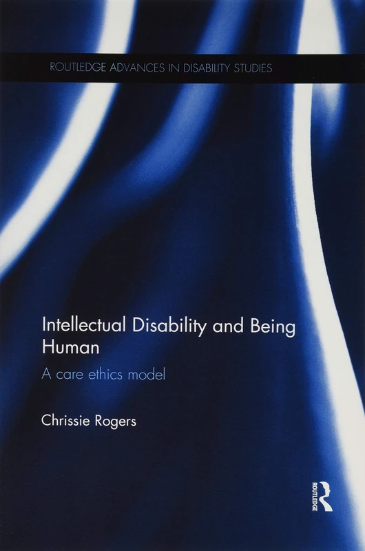 Intellectual Disability and Being Human: A Care Ethics Model (Routledge Advances in Disability Studies)