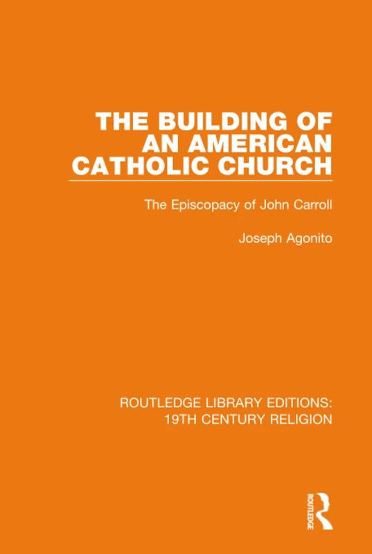 The Building of an American Catholic Church: The Episcopacy of John Carroll: 1 (Routledge Library Editions: 19th Century Religion) - Image 1
