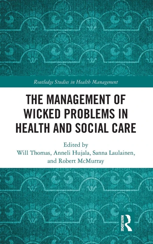 The Management of Wicked Problems in Health and Social Care (Routledge Studies in Health Management)