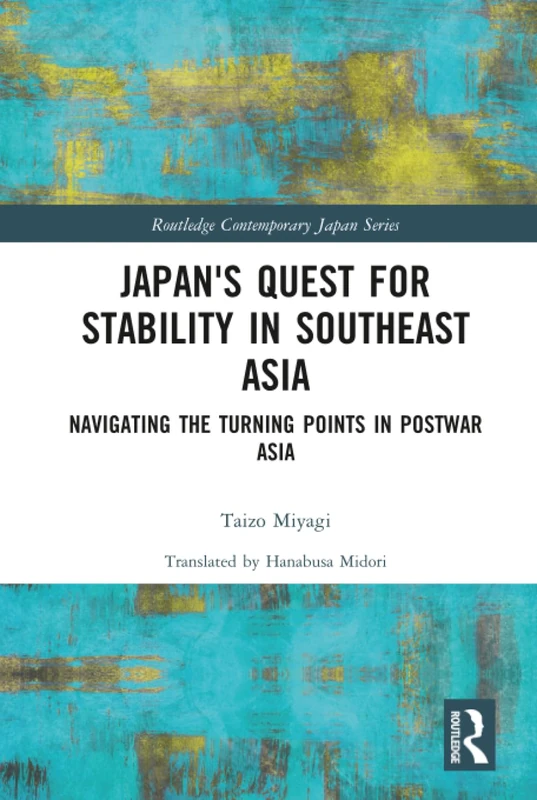 Japan's Quest for Stability in Southeast Asia: Navigating the Turning Points in Postwar Asia (Routledge Contemporary Japan Series)
