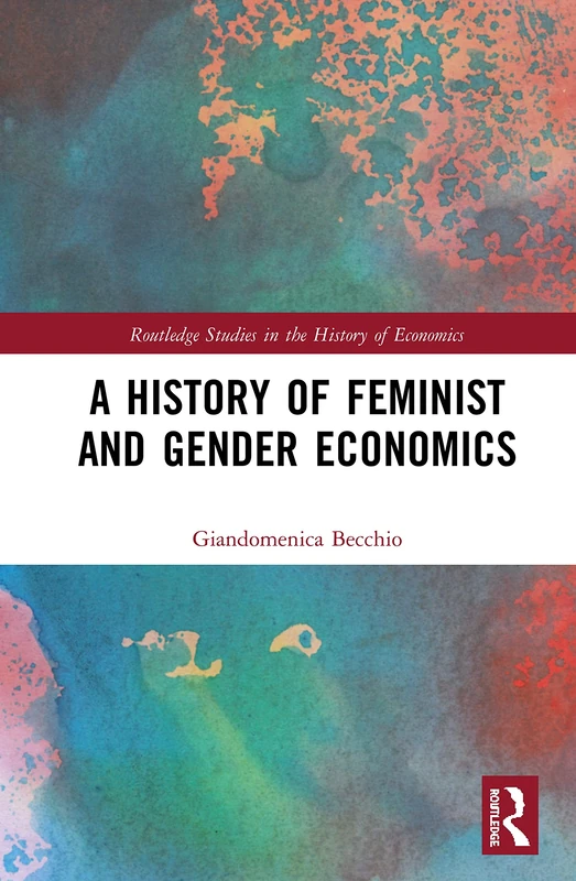 A History of Feminist and Gender Economics (Routledge Studies in the History of Economics)