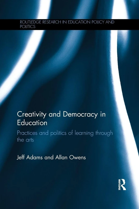 Creativity and Democracy in Education: Practices and politics of learning through the arts (Routledge Research in Education Policy and Politics) - Image 1