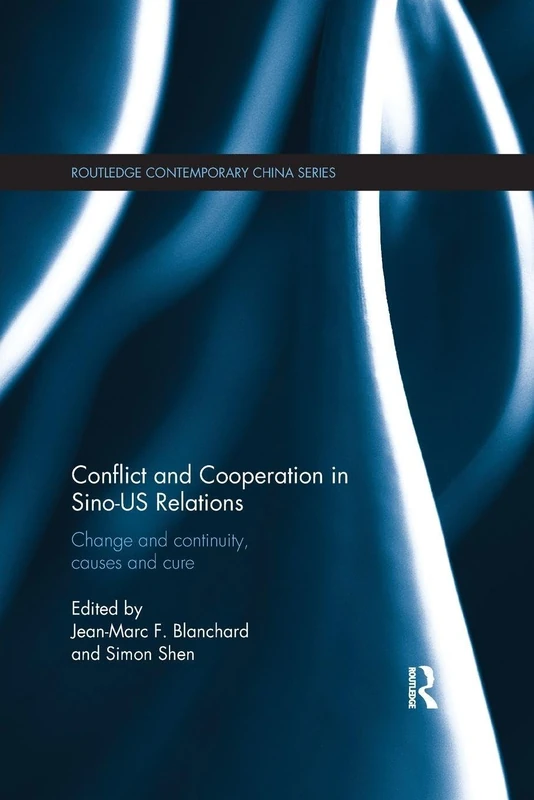 Conflict and Cooperation in Sino-US Relations: Change and Continuity, Causes and Cures (Routledge Contemporary China Series)