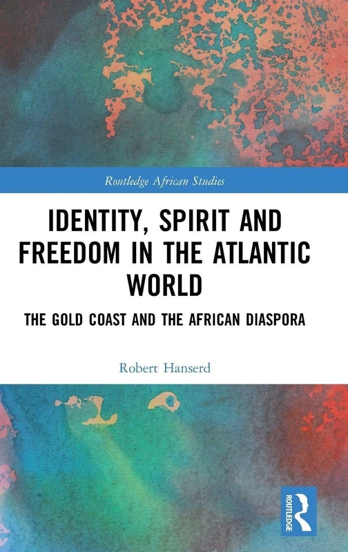 Identity, Spirit and Freedom in the Atlantic World: The Gold Coast and the African Diaspora (Routledge African Studies)