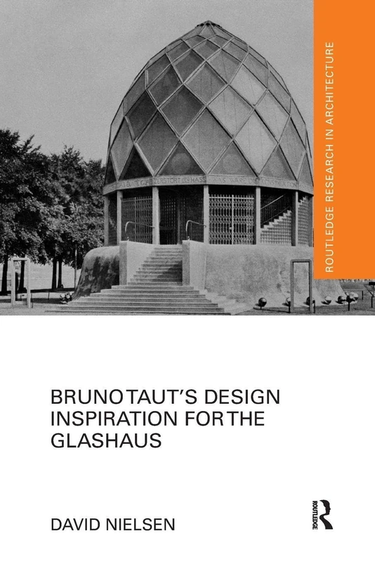 Bruno Taut’s Design Inspiration for the Glashaus (Routledge Research in Architecture)