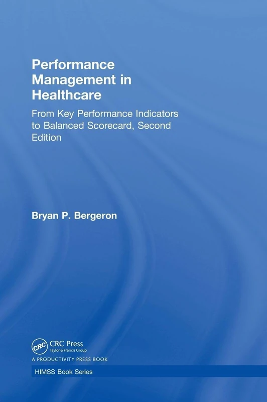 Performance Management in Healthcare: From Key Performance Indicators to Balanced Scorecard (HIMSS Book Series)