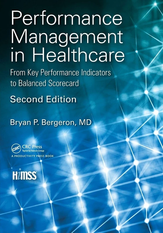 Performance Management in Healthcare: From Key Performance Indicators to Balanced Scorecard (HIMSS Book Series)