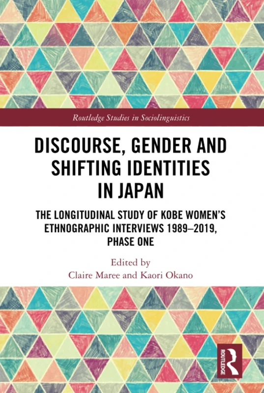 Discourse, Gender and Shifting Identities in Japan: The Longitudinal Study of Kobe Women’s Ethnographic Interviews 1989-2019, Phase One (Routledge Studies in Sociolinguistics)