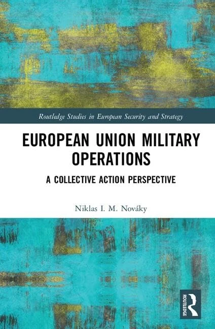 European Union Military Operations: A Collective Action Perspective (Routledge Studies in European Security and Strategy)