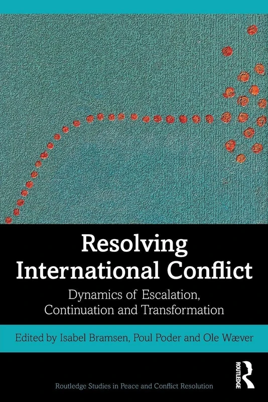 Resolving International Conflict: Dynamics of Escalation, Continuation and Transformation (Routledge Studies in Peace and Conflict Resolution)