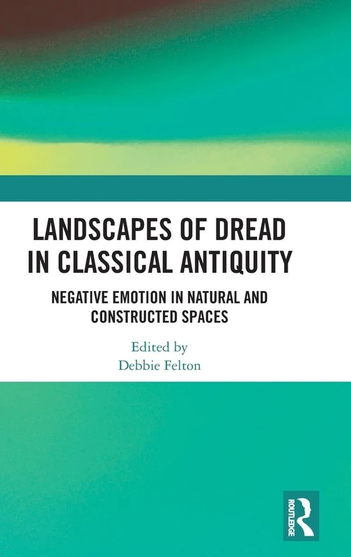 Landscapes of Dread in Classical Antiquity: Negative Emotion in Natural and Constructed Spaces
