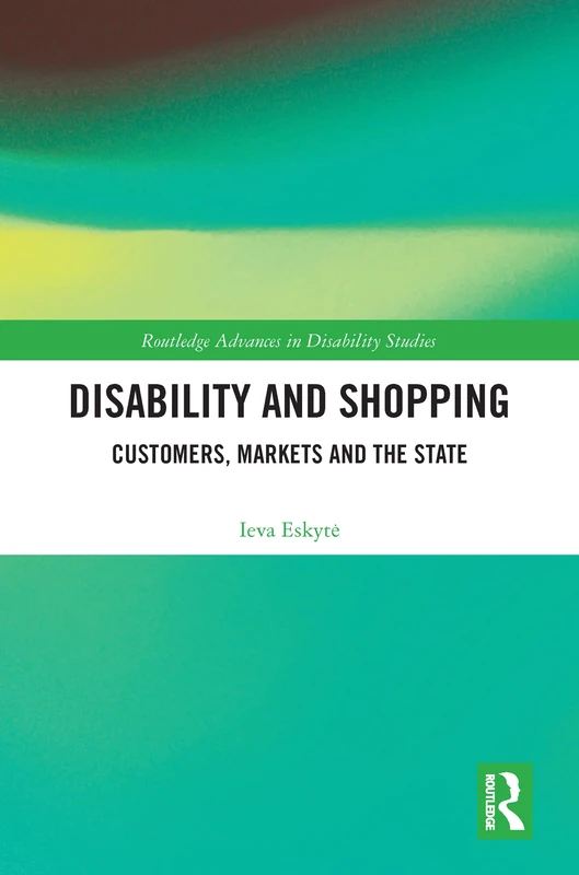 Disability and Shopping: Customers, Markets and the State (Routledge Advances in Disability Studies)