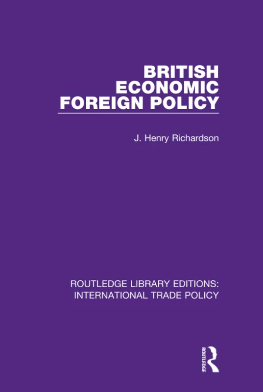 British Economic Foreign Policy: 4 (Routledge Library Editions: International Trade Policy)