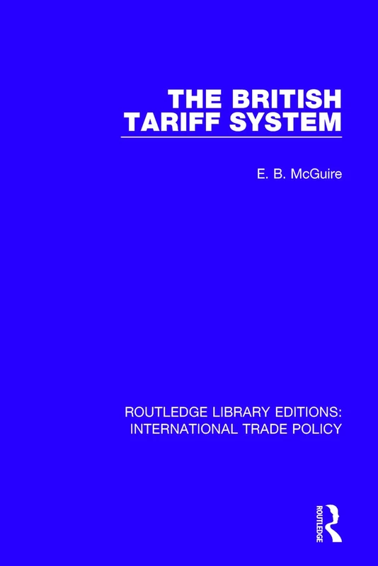 The British Tariff System: 5 (Routledge Library Editions: International Trade Policy)