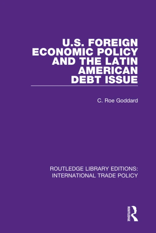 U.S. Foreign Economic Policy and the Latin American Debt Issue: 30 (Routledge Library Editions: International Trade Policy)