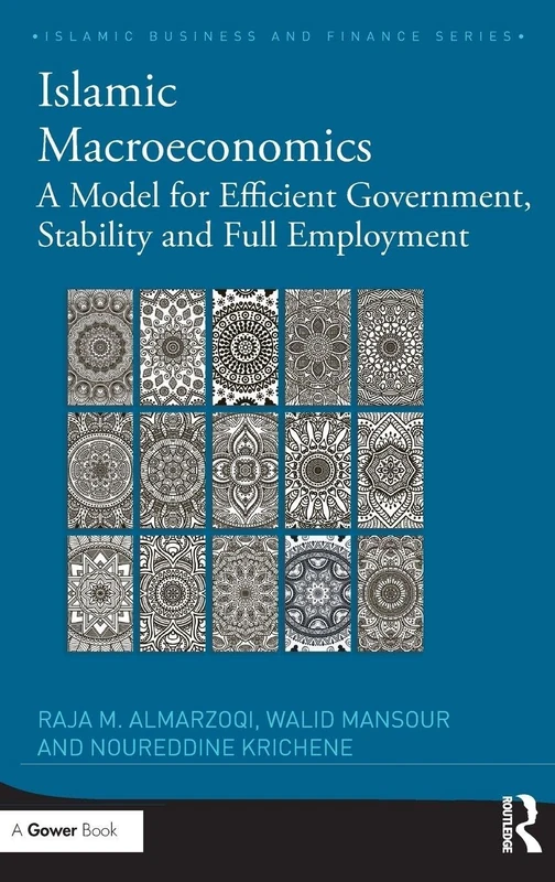 Islamic Macroeconomics: A Model for Efficient Government, Stability and Full Employment (Islamic Business and Finance Series)