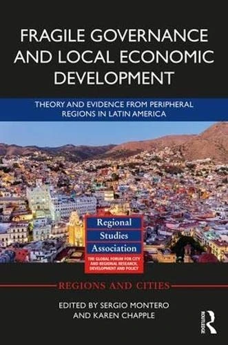 Fragile Governance and Local Economic Development: Theory and Evidence from Peripheral Regions in Latin America (Regions and Cities)