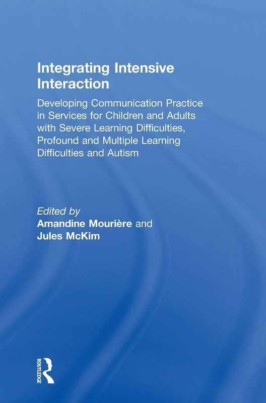 Integrating Intensive Interaction: Developing Communication Practice in Services for Children and Adults with Severe Learning Difficulties, Profound and Multiple Learning Difficulties and Autism