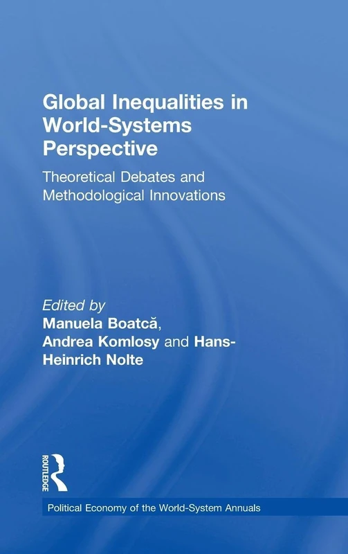Global Inequalities in World-Systems Perspective: Theoretical Debates and Methodological Innovations (Political Economy of the World-System Annuals)