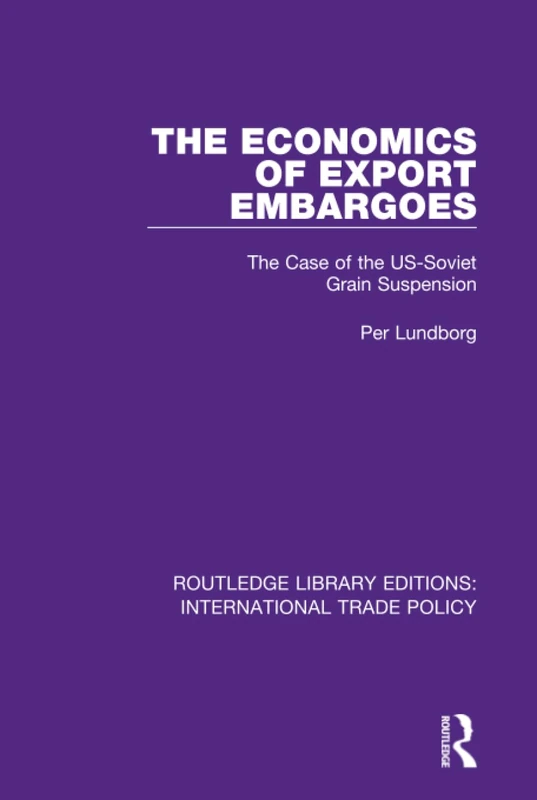 The Economics of Export Embargoes: The Case of the US-Soviet Grain Suspension: 9 (Routledge Library Editions: International Trade Policy)
