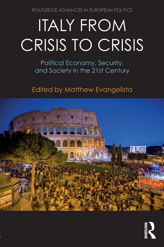 Italy from Crisis to Crisis: Political Economy, Security, and Society in the 21st Century (Routledge Advances in European Politics)