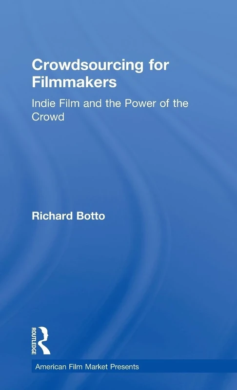 Crowdsourcing for Filmmakers: Indie Film and the Power of the Crowd (American Film Market Presents)