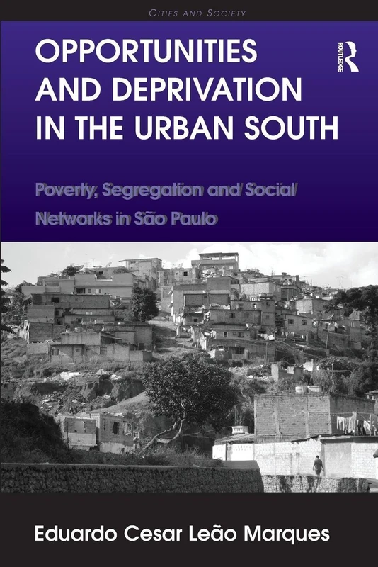 Opportunities and Deprivation in the Urban South: Poverty, Segregation and Social Networks in São Paulo (Cities and Society)