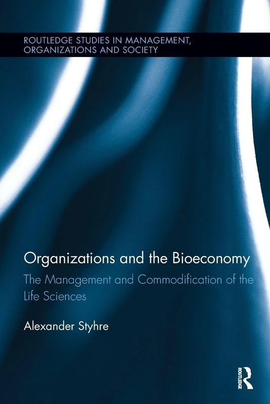 Organizations and the Bioeconomy: The Management and Commodification of the Life Sciences (Routledge Studies in Management, Organizations and Society) - Image 1