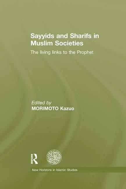 Sayyids and Sharifs in Muslim Societies: The Living Links to the Prophet (New Horizons in Islamic Studies)