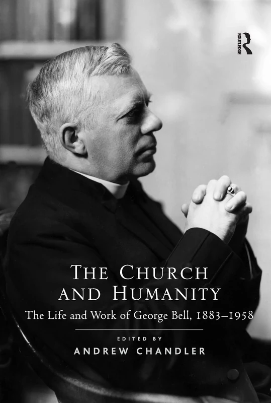 The Church and Humanity: The Life and Work of George Bell, 1883–1958