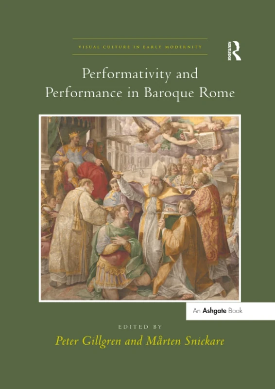 Performativity and Performance in Baroque Rome (Visual Culture in Early Modernity)