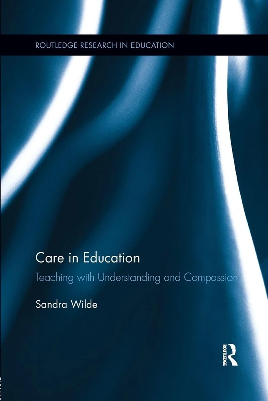 Care in Education: Teaching with Understanding and Compassion (Routledge Research in Education)