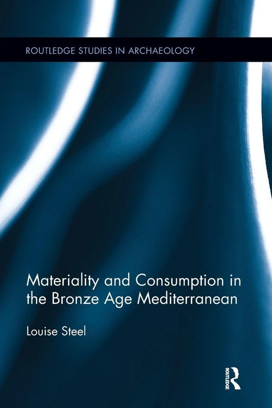 Materiality and Consumption in the Bronze Age Mediterranean (Routledge Studies in Archaeology)