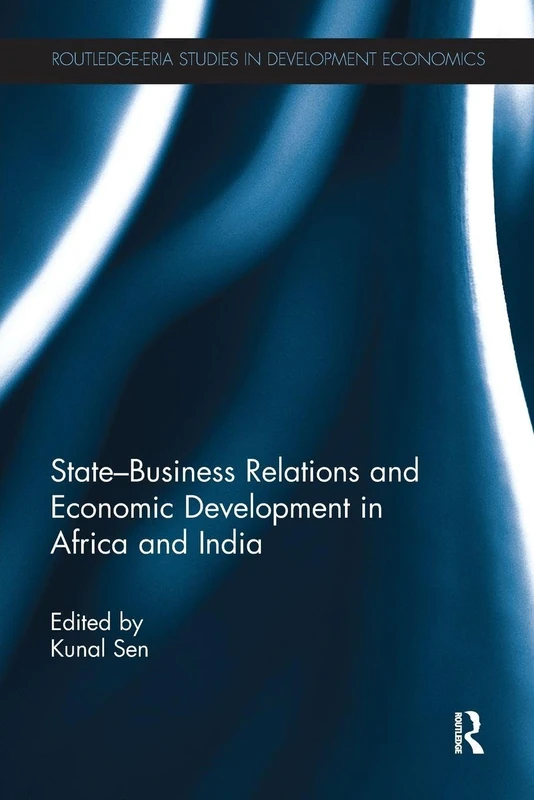 State-Business Relations and Economic Development in Africa and India (Routledge Studies in Development Economics)