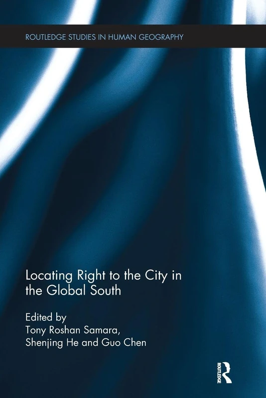 Locating Right to the City in the Global South (Routledge Studies in Human Geography)