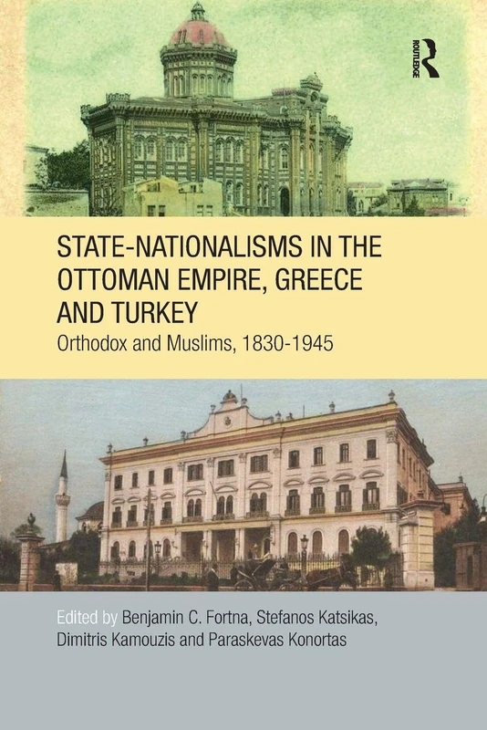 State-Nationalisms in the Ottoman Empire, Greece and Turkey: Orthodox and Muslims, 1830-1945 (SOAS/Routledge Studies on the Middle East)