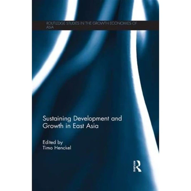 Sustaining Development and Growth in East Asia (Routledge Studies in the Growth Economies of Asia)