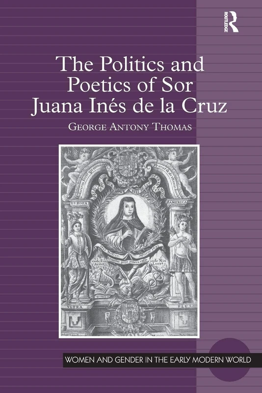 The Politics and Poetics of Sor Juana Inés de la Cruz (Women and Gender in the Early Modern World)