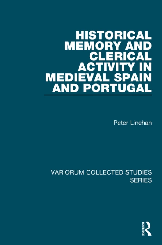 Historical Memory and Clerical Activity in Medieval Spain and Portugal (Variorum Collected Studies)