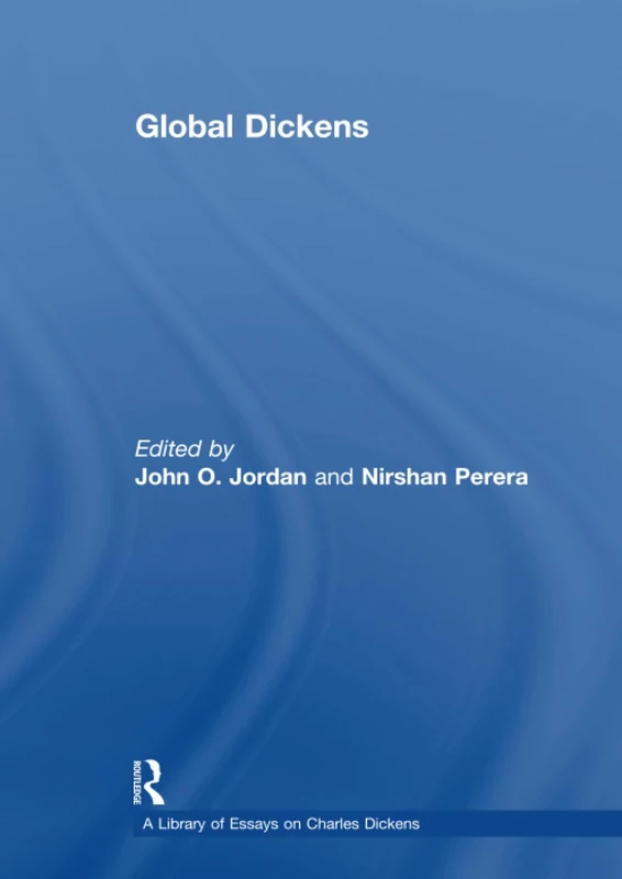 Global Dickens (A Library of Essays on Charles Dickens)