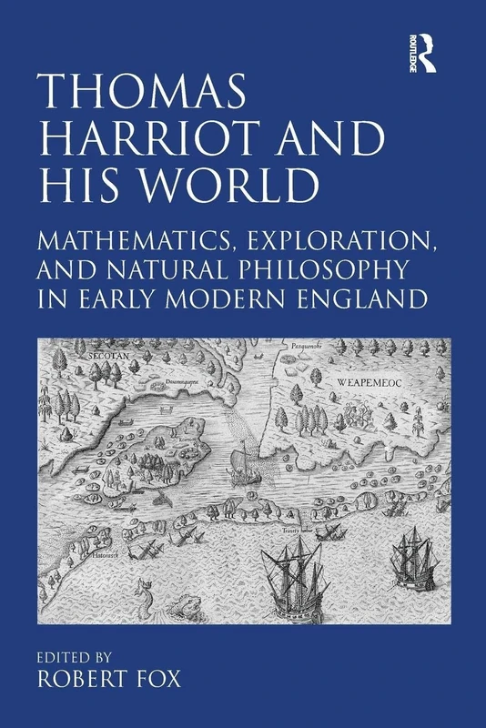 Thomas Harriot and His World: Mathematics, Exploration, and Natural Philosophy in Early Modern England