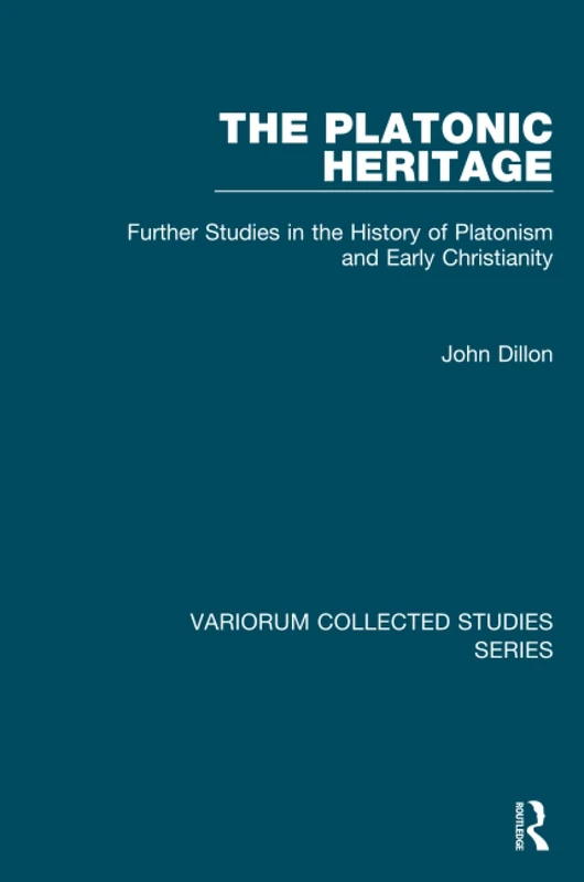 The Platonic Heritage: Further Studies in the History of Platonism and Early Christianity (Variorum Collected Studies)