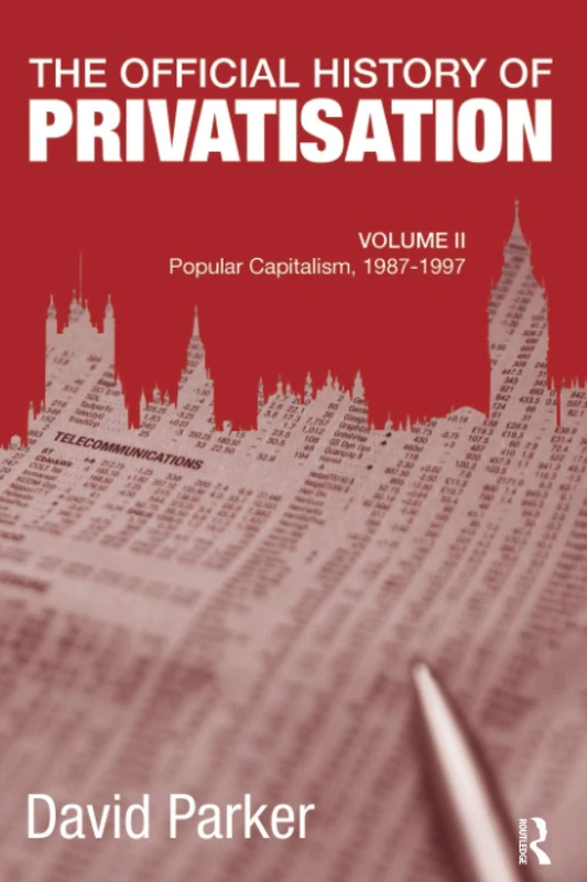 The Official History of Privatisation, Vol. II: Popular Capitalism, 1987-97: 2 (Government Official History Series)