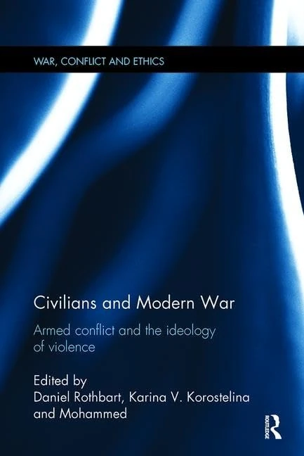 Civilians and Modern War: Armed Conflict and the Ideology of Violence (War, Conflict and Ethics)