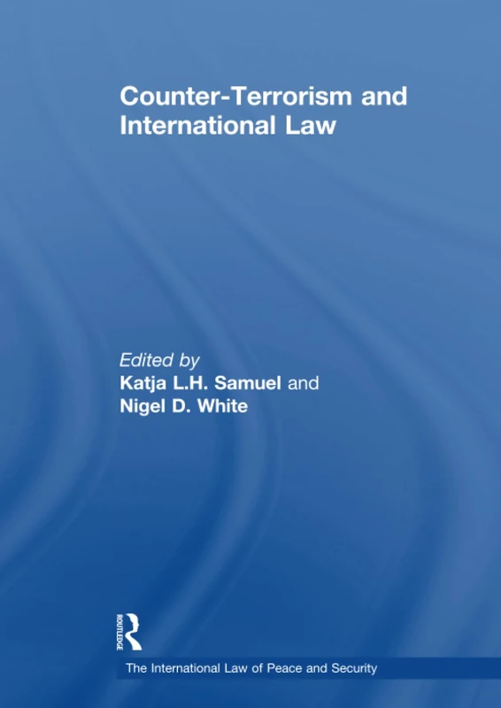 Counter-Terrorism and International Law (The International Law of Peace and Security)